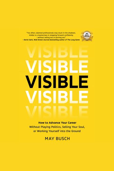 Visible - How to Advance Your Career Without Playing Politics Selling Your Soul or Working Yourself into the Ground - cover