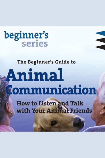 The Beginner’s Guide to Animal Communication - How to Listen and Talk with Your Animal Friends - cover