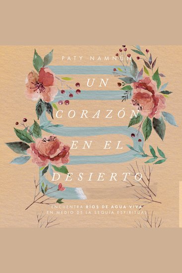 Un corazón en el desierto - Encuentra ríos de agua viva en medio de la sequía espiritual - cover