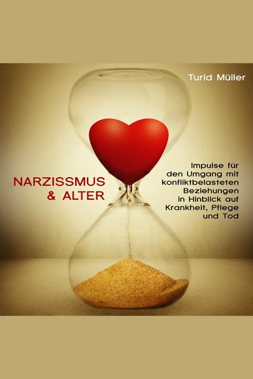 Narzissmus & Alter - Impulse für den Umgang mit konfliktbelasteten Beziehungen in Hinblick auf Krankheit Pflege und Tod - cover