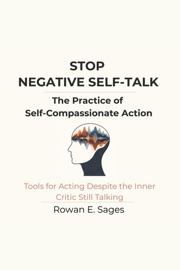 Stop Negative Self-Talk: The Practice of Self-Compassionate Action - Tools for Acting Despite the Inner Critic Still Talking - cover