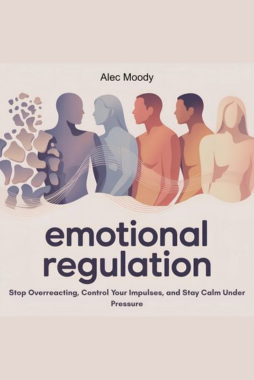 Emotional Regulation - Stop Overreacting Control Your Impulses and Stay Calm Under Pressure - cover