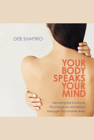 Your Body Speaks Your Mind - Decoding the Emotional Psychological and Spiritual Messages That Underlie Illness - cover
