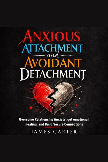 Anxious Attachment and Avoidant Detachment - Overcome Relationship Anxiety get emotional healing and Build Secure Connections - cover