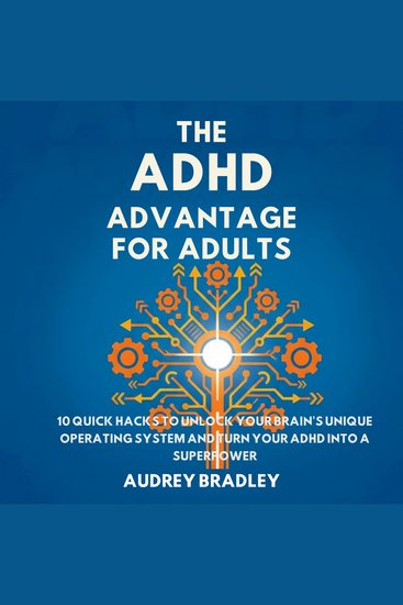 The ADHD Advantage for Adults - 10 Quick Hacks to Unlock Your Brain's Unique Operating System and Turn Your ADHD into a Superpower - cover