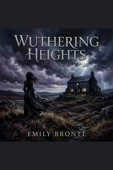Wuthering Heights - A Tale of Immortal Obsession and Vengeance on the Yorkshire Moors - cover