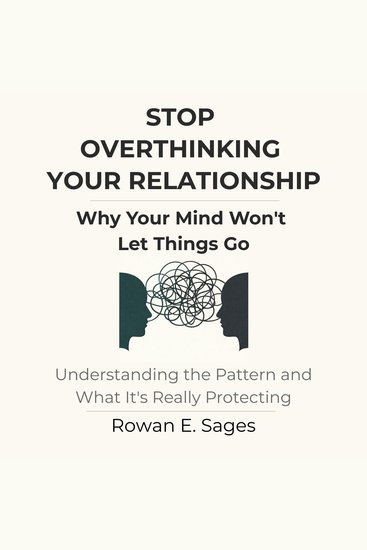 Stop Overthinking Your Relationship: Why Your Mind Won't Let Things Go - Understanding the Pattern and What It's Really Protecting - cover