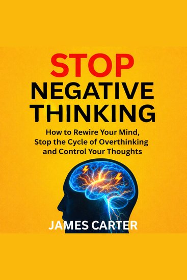 Stop Negative Thinking - How to Rewire Your Mind Stop the Cycle of Overthinking and Control Your Thoughts - cover