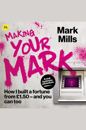Making Your Mark - How I built a fortune from £150 and you can too - cover