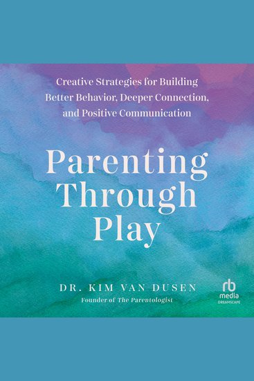 Parenting Through Play - Creative Strategies for Building Better Behavior Deeper Connection and Positive Communication - cover
