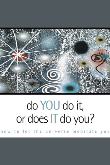 Do You Do It or Does It Do You? - How to Let the Universe Meditate You - cover
