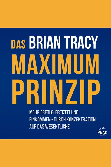 Das Maximum-Prinzip Mehr Erfolg Freizeit und Einkommen - durch Konzentration auf das Wesentliche - cover