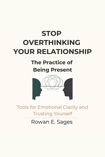 Stop Overthinking Your Relationship: The Practice of Being Present - Tools for Emotional Clarity and Trusting Yourself - cover