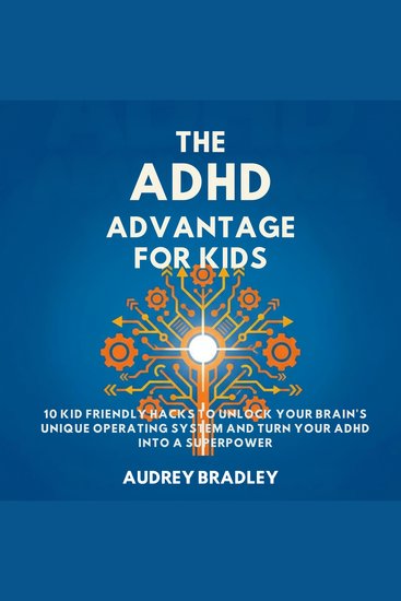 The ADHD Advantage for Kids - 10 Kid Friendly Hacks to Unlock Your Brain's Unique Operating System and Turn Your ADHD into a Superpower - cover