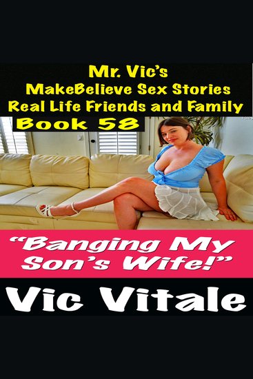 Mr Vic’s MakeBelieve Sex Stories Real Life Friends and Family Book 58 - “Banging My Son’s Wife!” - cover