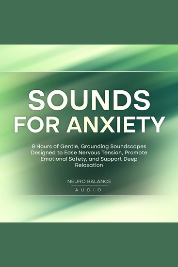 Sounds For Anxiety: 9 Hours of Gentle Grounding Soundscapes Designed to Ease Nervous Tension Promote Emotional Safety and Support Deep Relaxation - cover