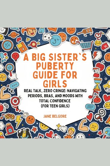 A Big Sister’s Puberty Guide for Girls - Real Talk Zero Cringe: Navigating Periods Bras and Moods with Total Confidence (For Teen Girls) - cover