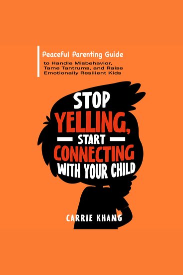 Stop Yelling Start Connecting with Your Child - Peaceful Parenting Guide to Handle Misbehavior Tame Tantrums and Raise Emotionally Resilient Kids - cover