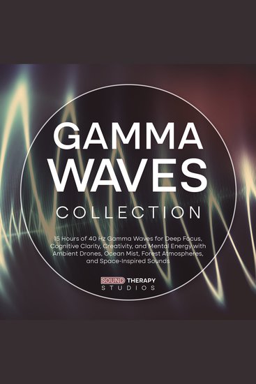 Gamma Waves Collection: 15 Hours of 40 Hz Gamma Waves for Deep Focus Cognitive Clarity Creativity and Mental Energy with Ambient Drones Ocean Mist Forest Atmospheres and Space-Inspired Sounds - cover