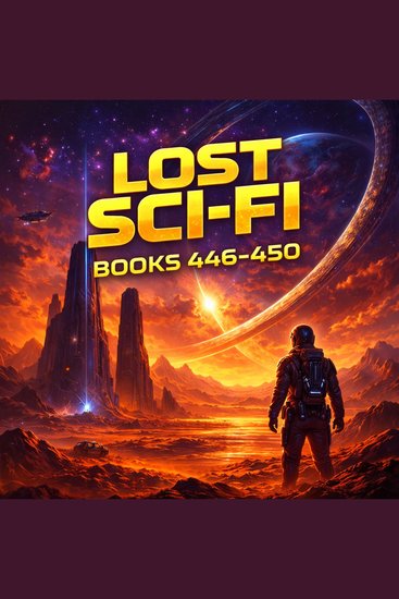 Lost Sci-Fi Books 446 thru 450 - Strange Planets Dangerous Missions and Unlikely Heroes - cover