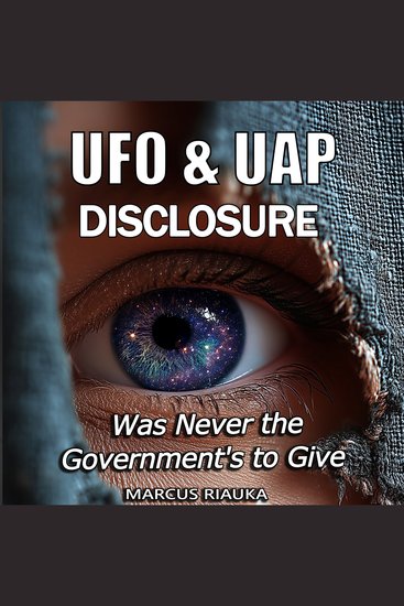 UFO & UAP Disclosure - Was Never the Government's to Give - cover