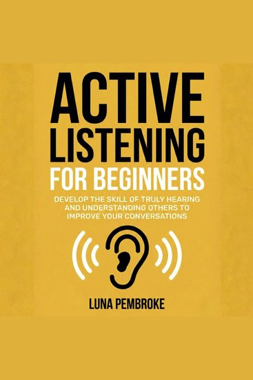 Active Listening for Beginners - Develop the Skill of Truly Hearing and Understanding Others to Improve Your Conversations - cover