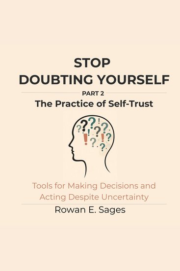 Stop Doubting Yourself: The Practice of Self-Trust - Tools for Making Decisions and Acting Despite Uncertainty - cover