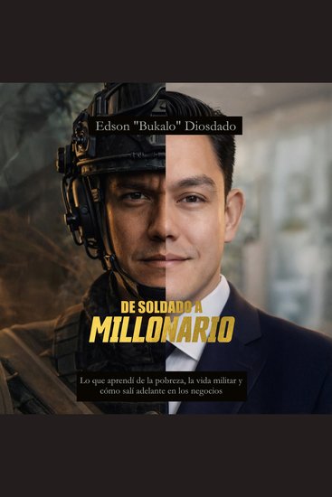 De Soldado a Millonario - Lo que aprendí de la pobreza la vida militar y cómo salí adelante en los negocios - cover