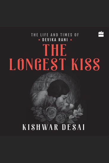 The Longest Kiss - The Life and Times of Devika Rani - cover