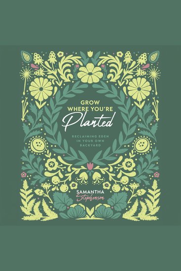 Grow Where You're Planted - Reclaiming Eden in Your Own Backyard - cover