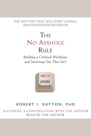 The No Asshole Rule - Building a Civilized Workplace and Surviving One That Isn't - cover