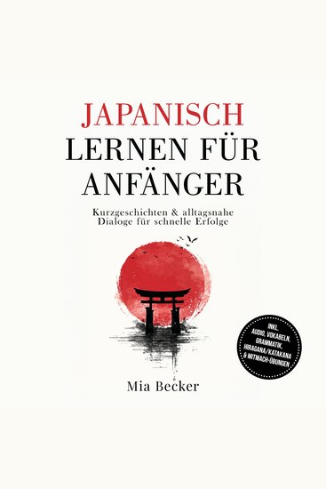 Japanisch lernen für Anfänger: Kurzgeschichten & alltagsnahe Dialoge für schnelle Erfolge – inkl Audio Vokabeln Grammatik Hiragana Katakana & Mitmach-Übungen - cover