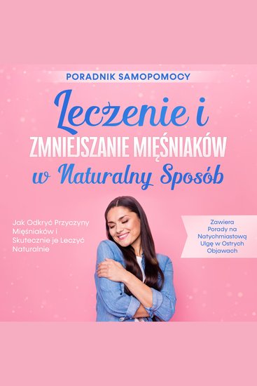 Leczenie i Zmniejszanie Mięśniaków w Naturalny Sposób – Poradnik Samopomocy: Jak Odkryć Przyczyny Mięśniaków i Skutecznie je Leczyć Naturalnie – Zawiera Porady na Natychmiastową Ulgę w Ostrych Objawach - cover