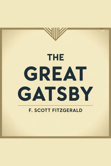 The Great Gatsby - A Captivating Jazz Age Classic of Ambition Illusion and Tragic Romance - cover