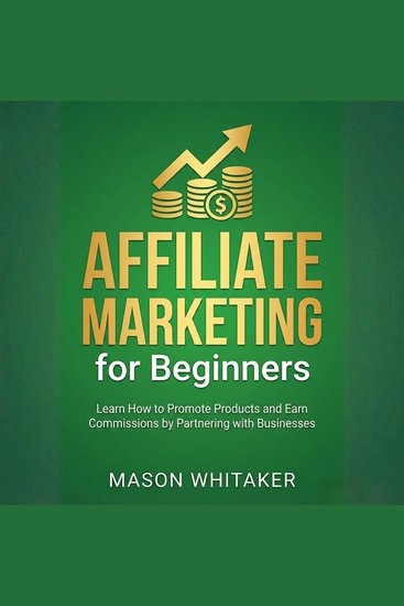 Affiliate Marketing for Beginners - Learn How to Promote Products and Earn Commissions by Partnering with Businesses - cover