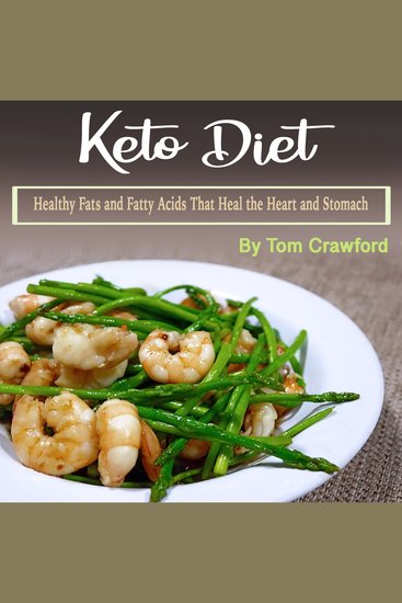 Keto Diet - Healthy Fats and Fatty Acids That Heal the Heart and Stomach - cover