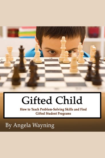 Gifted Child - How to Teach Problem-Solving Skills and Find Gifted Student Programs - cover