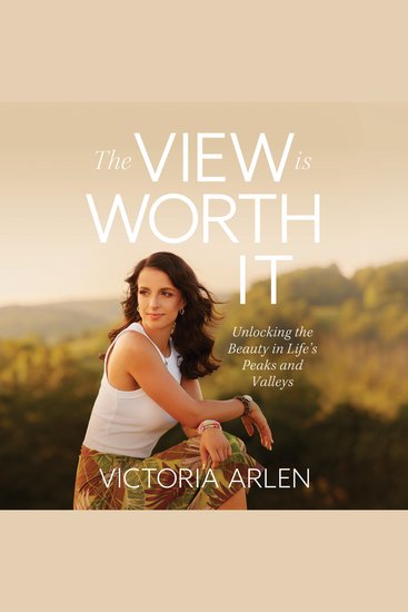 The View is Worth It - Unlocking the Beauty in Life's Peaks and Valleys - cover