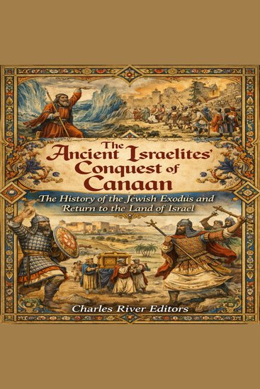 Ancient Israelites’ Conquest of Canaan The: The History of the Jewish Exodus and Return to the Land of Israel - cover