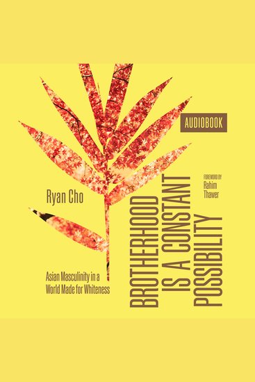 Brotherhood is a Constant Possibility - Asian Masculinity in a World Made for Whiteness - cover