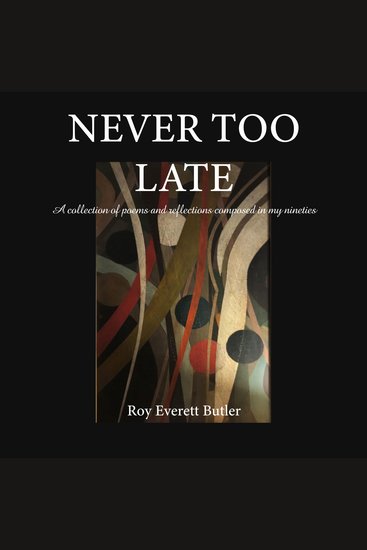 Never Too Late - A collection of poems and reflections composed in my nineties - cover