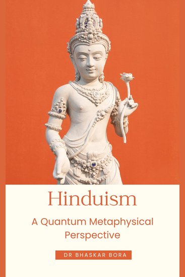 Hinduism: A Quantum Metaphysical Perspective - Bridging Vedanta Consciousness and Quantum Physics to Understand Reality Maya Time and the Nature of Existence - cover