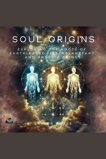 Soul Origins - Exploring the Roots of Earth-Based Interplanetary and Angelic Beings - cover