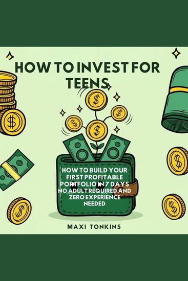 How To Invest For Teens - How to Build Your First Profitable Portfolio in 7 Days—No Adult Required and Zero Experience Needed - cover