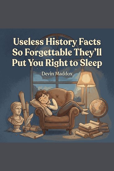 Useless History Facts So Forgettable They'll Put You Right to Sleep - cover
