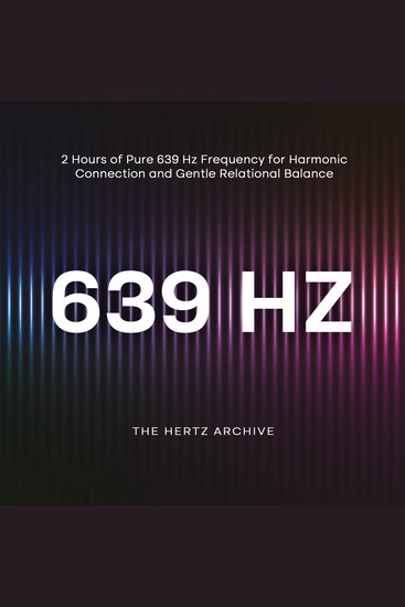 639 Hz: 2 Hours of Pure 639 Hz Frequency for Harmonic Connection and Gentle Relational Balance - cover