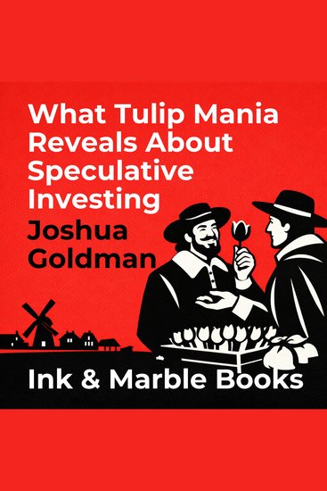 What Tulip Mania Reveals About Speculative Investing - cover