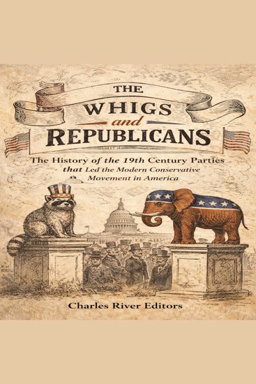 Whigs and Republicans The: The History of the 19th Century Parties that Led the Modern Conservative Movement in America - cover