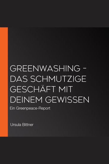 Greenwashing – das schmutzige Geschäft mit deinem Gewissen - Ein Greenpeace-Report - cover