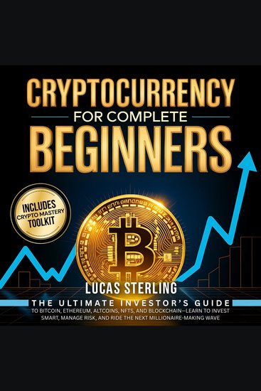 Cryptocurrency for Complete Beginners - The Ultimate Investor’s Guide to Bitcoin Ethereum Altcoins NFTs and Blockchain - Learn to Invest Smart Manage Risk and Ride the Next Millionaire-Making Wave - cover